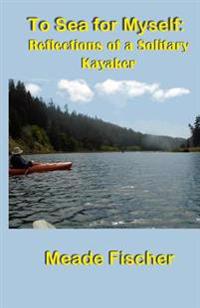 To Sea for Myself: Reflections of a Solitary Kayaker