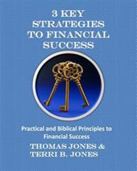 3 Key Strategies To Financial Success: Practical and Biblical Principles to Financial Success