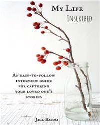 My Life Inscribed: An easy-to-follow interview guide for capturing your loved one's stories