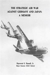 The Strategic Air War Against Germany and Japan: A Memoir