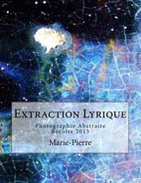 Extraction Lyrique: Photographie Abstraite Récolte 2015