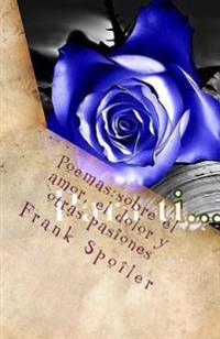 Poemas: sobre el amor, el dolor y otras pasiones