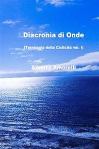 Diacronia Di Onde: Tetralogia Della Ciclicità Vol. I