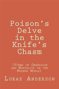 Poison's Delve in the Knife's Chasm: (Views on Obsession and Mortality in the Modern World)