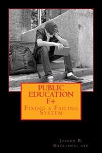Public Education F+: Fixing a Failing System