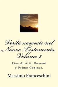 Verità nascoste nel Nuovo Testamento. Volume 7.: Fine di Atti, Romani e Primo Corinzi.