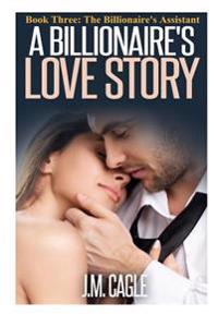 A Billionaire's Love Story, Book Three: The Billionaire's Assistant