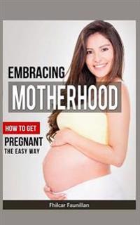 Bokomslag för "Embracing Motherhood: How to Get Pregnant the Easy Way"