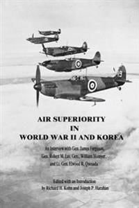 Air Superiority in World War II and Korea: An Interview with Gen. James Ferguson, Gen. Robert M. Lee, Gen. William Momyer, and Lt. Gen. Elwood R. Ques