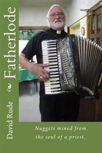 Fatherlode: Nuggets mined from the soul of a priest.