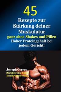 45 Rezepte Zur Starkung Deiner Muskulatur Ganz Ohne Shakes Und Pillen: Hoher Proteingehalt Bei Jedem Gericht!