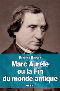 Marc Aurèle ou la Fin du monde antique