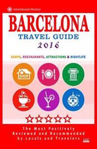 Barcelona Travel Guide 2016: Shops, Restaurants, Attractions, Entertainment & Nightlife in Barcelona, Spain (City Travel Guide 2016)