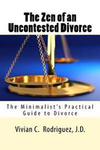 The Zen of an Uncontested Divorce: The Minimalist's Practical Guide to Divorce