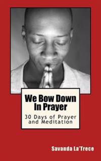 We Bow Down In Prayer: 30 Days of Prayer and Meditation