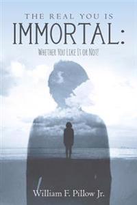 The Real You Is Immortal: : Whether You Like It or Not!