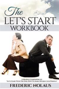 The "Let's Start" Workbook: A Helpful Companion to "Let's Start With The End"
