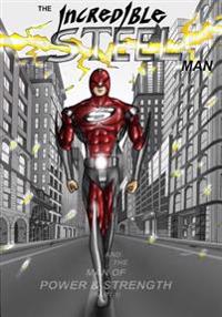 The Incredible STEEL Man: The Man of POWER & STRENGTH