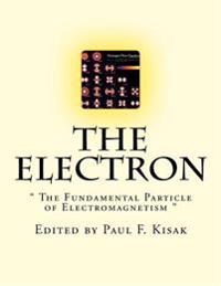 The Electron: " The Fundamental Particle of Electromagnetism "