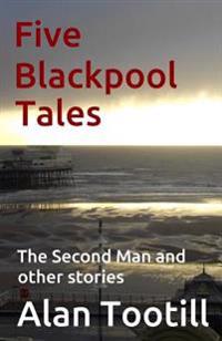 Five Blackpool Tales: The Second Man and Other stories