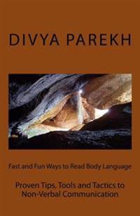 Fast and Fun Ways to Read Body Language: Proven Tips, Tools and Tactics to Non-Verbal Communication