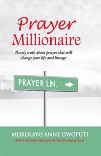 Prayer Millionaire: Timely truth about prayer that will change your life and lineage