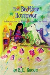The Bedtime Borrower: Adventures of Bristle the Polar Bear
