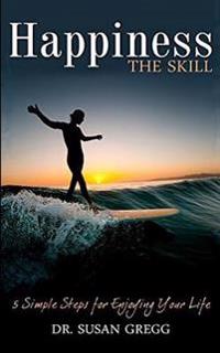 Happiness the Skill: 5 Steps for Enjoying Your Life