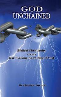 God Unchained: Biblical Christianity versus Our Evolving Knowledge of God