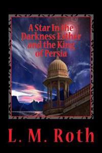 A Star In the Darkness Esther and the King of Persia