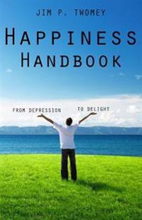 The HAPPINESS Handbook: From Depression to Delight