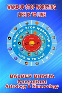 Wake Up - Stop Worrying: Life Is To Live