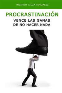Procrastinación: Vence Las Ganas de No Hacer NADA