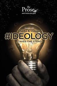The Prose Anthologies: Volume III #Ideology