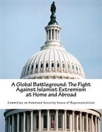A Global Battleground: The Fight Against Islamist Extremism at Home and Abroad