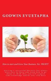 How to start and Grow Your Business For PROFIT: Starting a successful business has always been easy to those who know how to go about it. With this, y