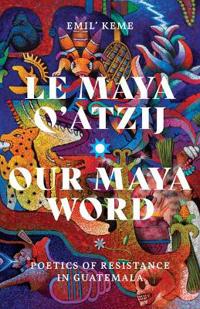 Le Maya Q'atzij/Our Maya Word