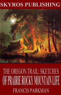 Oregon Trail: Sketches of Prairie and Rocky-Mountain Life