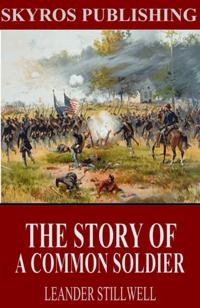 Story of a Common Soldier of Army Life in the Civil War, 1861-1865