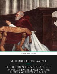 Hidden Treasure: or the Immense Excellence of the Holy Sacrifice of the Mass