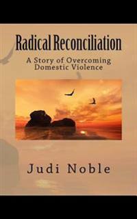 Radical Reconciliation: A Story of Overcoming Domestic Violence