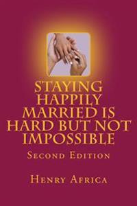 Staying Happily Married Is Hard But Not Impossible: Second Edition