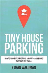 Tiny House Parking: How to Find Safe, Practical, and Affordable Land for Your Tiny House