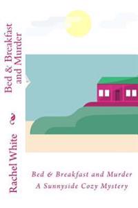 Bed & Breakfast and Murder: A Sunnyside Cozy Mystery