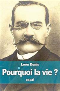 Pourquoi la vie ?: solution rationnelsolution rationnelle du problème de l'existence, ce que nous sommes, d'où nous venons, où nous allon