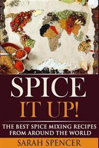 Spice It Up!: The Best Spice Mixing Recipes from Around the World