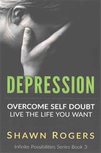 Depression: 10 Everyday Techniques to Overcome Depression and Live the Life That You Want