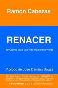 Renacer: 10 Claves para una vida mas plena y feliz