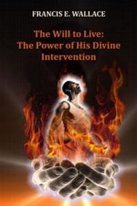 The Will to Live: The Power of His Divine Intervention