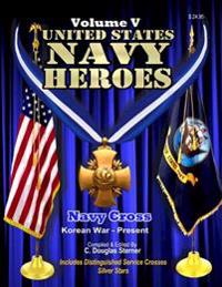 United States Navy Heroes - Volume V: Navy Cross & Silver Star (Korea - Present)